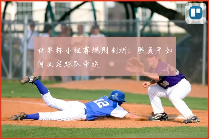 世界杯小组赛规则剖析:胜负平如何决定球队命运
