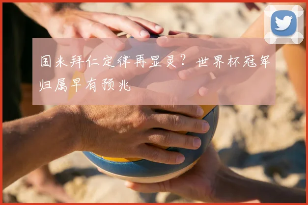 国米拜仁定律再显灵？世界杯冠军归属早有预兆