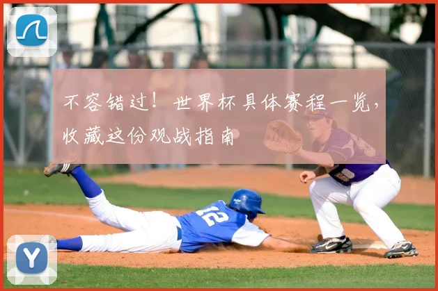 不容错过!世界杯具体赛程一览,收藏这份观战指南